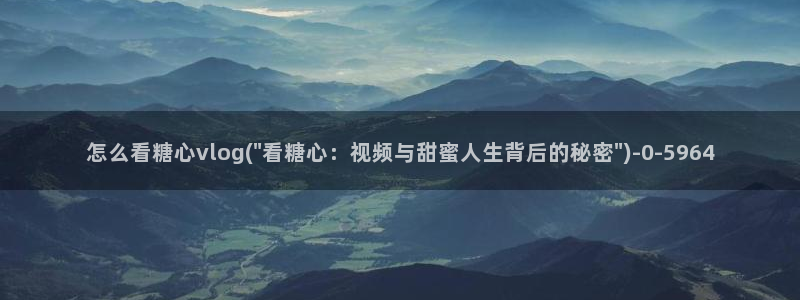 糖心vlog入：怎么看糖心vlog(\